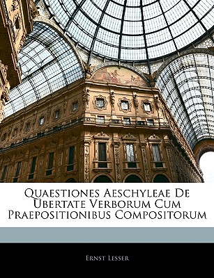 Quaestiones Aeschyleae De Ubertate Verborum Cum Praepositionibus Compositorum (Latin Edition) Ernst Lesser
